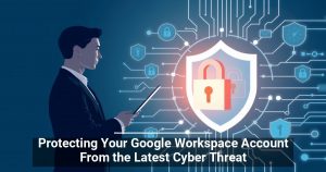 You Need to Protect Your Google Workspace From Very Real Hackers