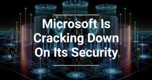 Why Microsoft Cracks Down On Its Security